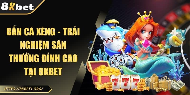 Bắn cá xèng - Trải nghiệm săn thưởng đỉnh cao tại 8KBET