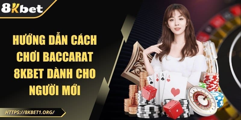 Hướng dẫn cách chơi baccarat 8Kbet dành cho người mới