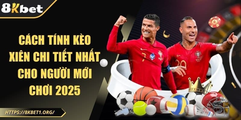 Cách tính kèo xiên chi tiết nhất cho người mới chơi 2025