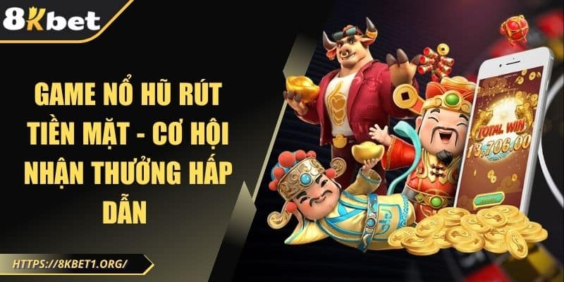 Game nổ hũ rút tiền mặt - Cơ hội nhận thưởng hấp dẫn