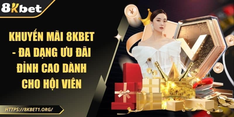 Khuyến mãi 8Kbet - Đa Dạng Ưu Đãi Đỉnh Cao Dành Cho Hội Viên