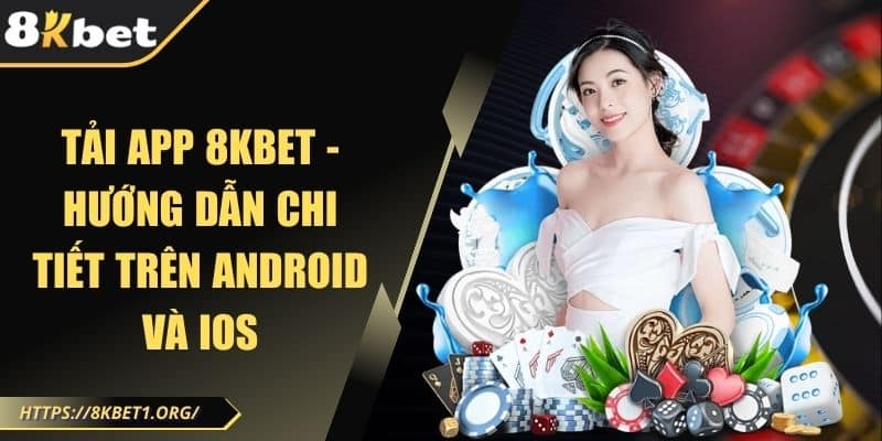 Tải App 8Kbet - Hướng Dẫn Chi Tiết Trên Android Và IOS